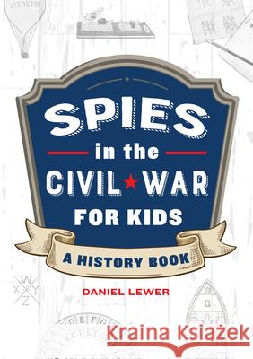 Spies in the Civil War for Kids: A History Book Daniel Lewer 9781638073277 Rockridge Press - książka