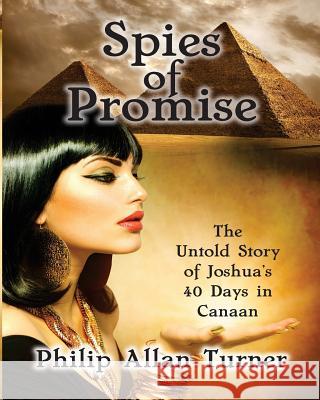 Spies of Promise: The Untold Story of Joshua's 40 Days in Canaan Philip Allan Turner 9780692372180 Philip Allan Turner LLC - książka