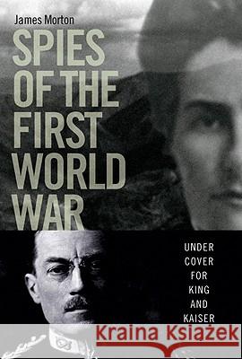Spies of the First World War : Under Cover for King and Kaiser James Morton 9781905615469  - książka
