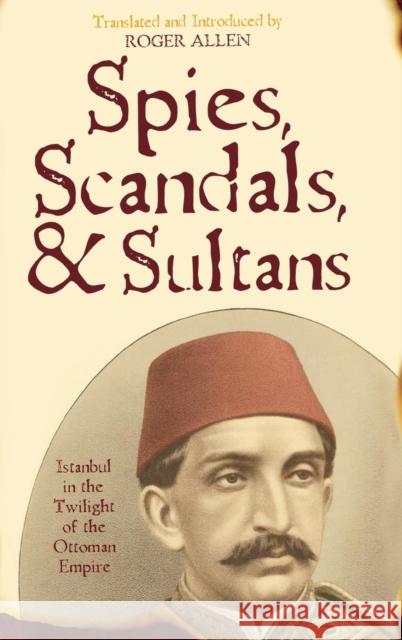 Spies, Scandals, and Sultans: Istanbul in the Twilight of the Ottoman Empire Allen, Roger 9780742562165 Rowman & Littlefield Publishers - książka