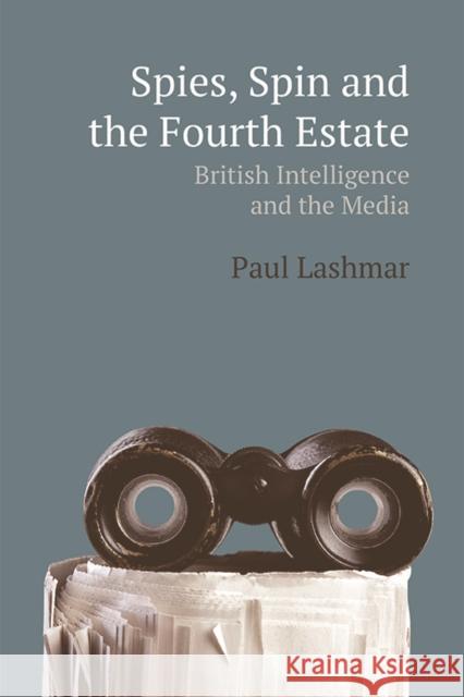 Spies, Spin and the Fourth Estate: British Intelligence and the Media Paul Lashmar 9781474443074 Edinburgh University Press - książka