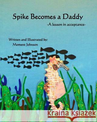 Spike Becomes a Daddy: A Lesson in Acceptance Moment Johnson Moment Johnson 9780988202153 Lost Truth Press - książka