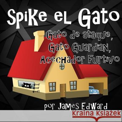 Spike el Gato: Gato de ataque, Gato Guardian, acechador furtivo Edward, James 9781986915038 Createspace Independent Publishing Platform - książka