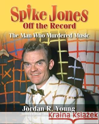 Spike Jones Off the Record: The Man Who Murdered Music Jordan R. Young Demento 9781629337548 BearManor Media - książka