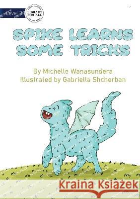 Spike Learns Some Tricks - UPDATED Michelle Wanasundera Gabriella Shcherban  9781922991713 Library for All - książka