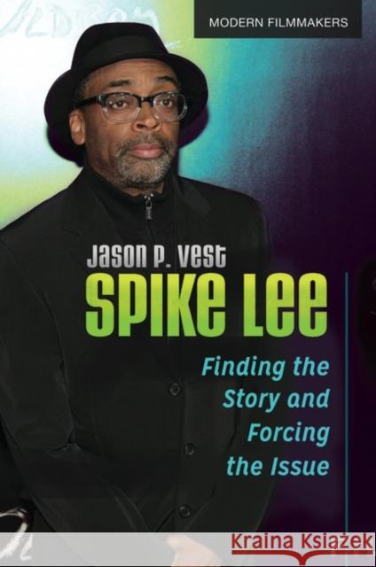 Spike Lee: Finding the Story and Forcing the Issue Jason P. Vest 9780313392269 Praeger - książka