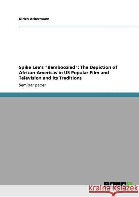 Spike Lee's Bamboozled: The Depiction of African-Americas in US Popular Film and Television and its Traditions Ackermann, Ulrich 9783640557509 GRIN Verlag - książka