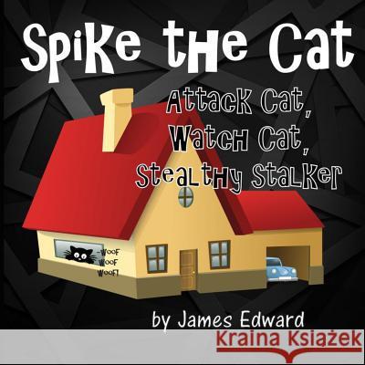Spike the Cat: Attack Cat, Watch Cat, Stealthy Stalker James Edward 9781532987960 Createspace Independent Publishing Platform - książka