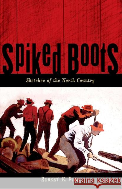 Spiked Boots: Sketches of the North Country Robert E. Pike Helen-Chantal Pike 9780881504361 Countryman Press - książka