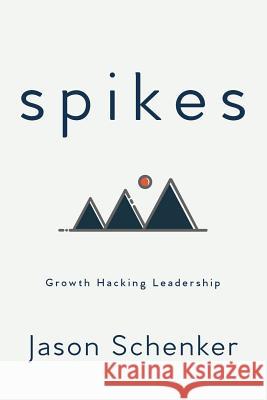 Spikes: Growth Hacking Leadership Jason Schenker 9781946197078 Prestige Professional Publishing, LLC - książka