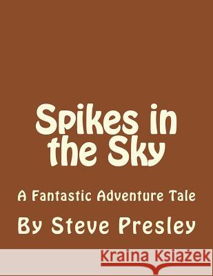 Spikes in the Sky: A Fantastic Adventure Tale Steve Presley 9781721970032 Createspace Independent Publishing Platform - książka