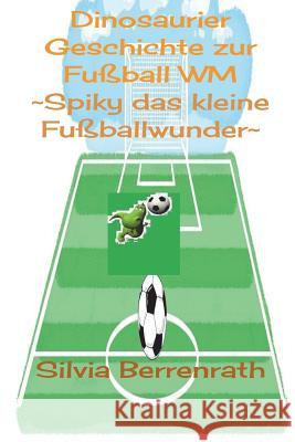 Spiky das kleine Fussballwunder: Dinosaurier Geschichte zur Fussball WM Berrenrath, Silvia 9783982001609 Silvias Books - książka