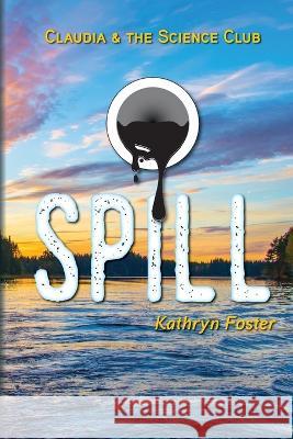 Spill: Claudia and the Science Club Book Two Kathryn Foster 9781088114438 Livingdownstream Press - książka
