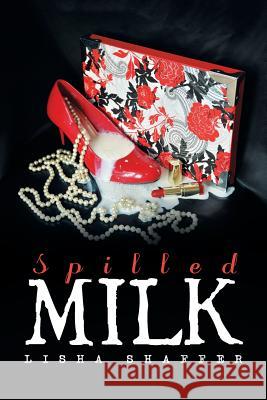 Spilled Milk Lisha Shaffer 9781984572455 Xlibris Us - książka