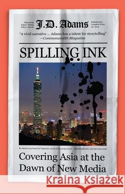 Spilling Ink: Covering Asia at the Dawn of New Media J. D. Adams 9781910736258 Camphor Press Ltd - książka