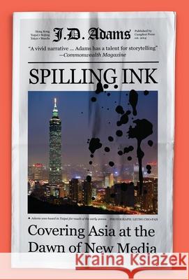 Spilling Ink: Covering Asia at the Dawn of New Media J. D. Adams 9781910736586 Camphor Press Ltd - książka