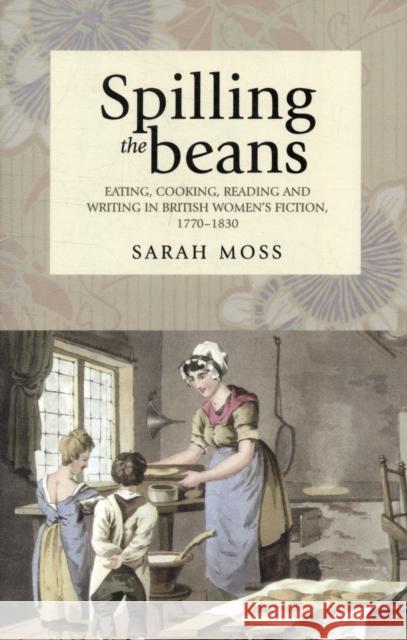 Spilling the Beans: Eating, Cooking, Reading and Writing in British Women's Fiction Moss, Sarah 9780719086441 Manchester University Press - książka