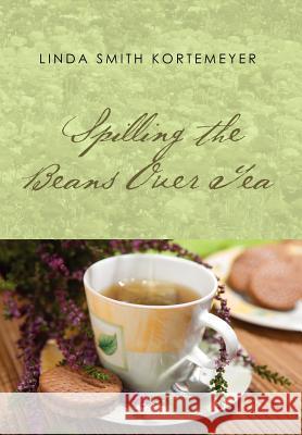 Spilling the Beans Over Tea Linda Smith Kortemeyer 9781462848102 Xlibris Corporation - książka