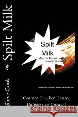 Spilt Milk: Geordie Trucker Causes Universe to Unravel Steve Cook 9781495286865 Createspace - książka