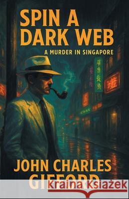 Spin a Dark Web: A Murder in Singapore John Charles Gifford 9781663274359 iUniverse - książka