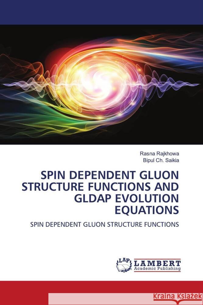 SPIN DEPENDENT GLUON STRUCTURE FUNCTIONS AND GLDAP EVOLUTION EQUATIONS Rajkhowa, Rasna, Saikia, Bipul Ch. 9786206738046 LAP Lambert Academic Publishing - książka