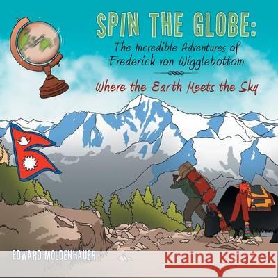 Spin the Globe: The Incredible Adventures of Frederick von Wigglebottom: Where the Earth Meets the Sky Moldenhauer, Edward 9781490760407 Trafford Publishing - książka