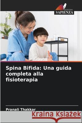 Spina Bifida: Una guida completa alla fisioterapia Thakkar, Pranali 9786208487324 Edizioni Sapienza - książka