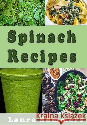 Spinach Recipes Laura Sommers 9781547137763 Createspace Independent Publishing Platform - książka