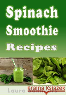 Spinach Smoothie Recipes Laura Sommers 9781981922727 Createspace Independent Publishing Platform - książka