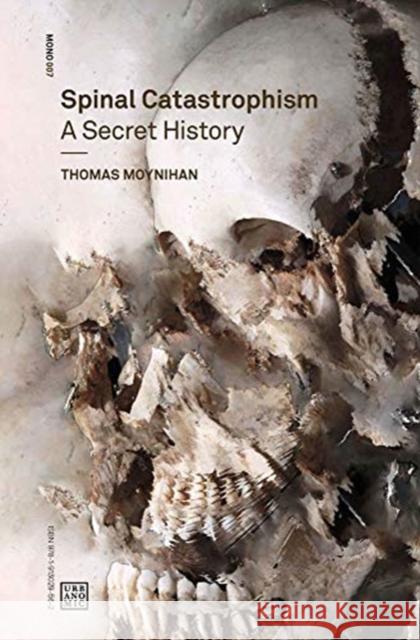 Spinal Catastrophism: A Secret History Thomas Moynihan Ian Hamilton Grant 9781913029562 Urbanomic - książka