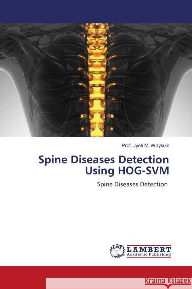 Spine Diseases Detection Using HOG-SVM Waykule, Prof. Jyoti M. 9786204732572 LAP Lambert Academic Publishing - książka