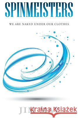 Spinmeisters: We Are Naked Under Our Clothes Jim May 9781503558168 Xlibris Corporation - książka