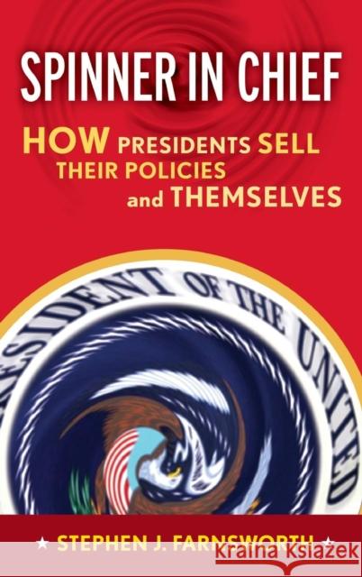 Spinner in Chief: How Presidents Sell Their Policies and Themselves Stephen J. Farnsworth 9781594512674 Paradigm Publishers - książka