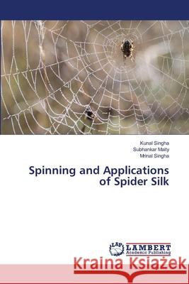 Spinning and Applications of Spider Silk Singha Kunal                             Maity Subhankar 9783659316531 LAP Lambert Academic Publishing - książka