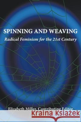 Spinning and Weaving: Radical Feminism for the 21st Century Elizabeth Miller 9780997146745 Tidal Time Publishing, LLC - książka