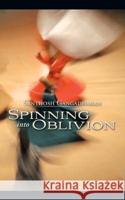 Spinning into Oblivion Gangadharan, Santhosh 9781482848946 Partridge India - książka