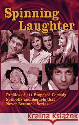 Spinning Laughter: Profiles of 111 Proposed Comedy Spin-Offs and Sequels That Never Became a Series (Hardback) Richard Irvin 9781593931988 BearManor Media - książka