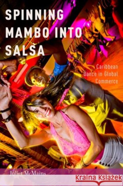Spinning Mambo Into Salsa: Caribbean Dance in Global Commerce Juliet E. McMains 9780199324644 Oxford University Press, USA - książka