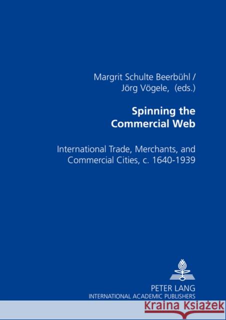 Spinning the Commercial Web: International Trade, Merchants, and Commercial Cities, C. 1640-1939 Schulte Beerbühl, Margrit 9783631509807 Peter Lang AG - książka