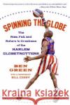 Spinning the Globe: The Rise, Fall, and Return to Greatness of the Harlem Globetrotters Ben Green 9780060555504 Amistad Press