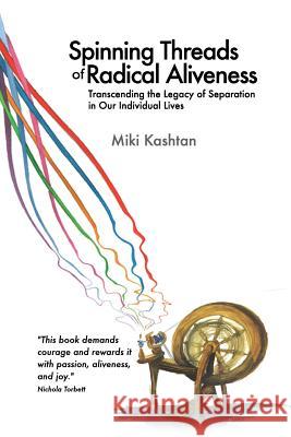 Spinning Threads of Radical Aliveness: Transcending the Legacy of Separation in Our Individual Lives Miki Kashtan 9780990007302 Fearless Heart Publications - książka