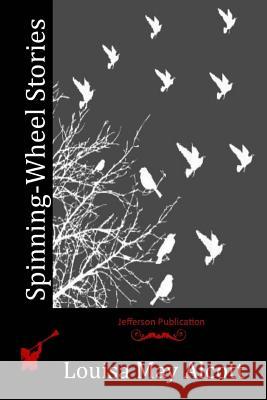 Spinning-Wheel Stories Louisa May Alcott 9781512198744 Createspace - książka