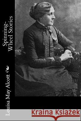 Spinning-Wheel Stories Louisa May Alcott 9781541322400 Createspace Independent Publishing Platform - książka