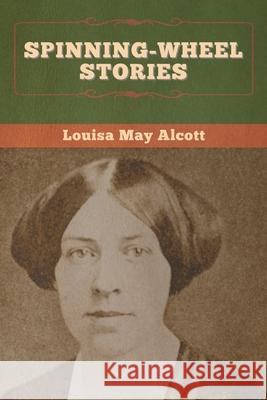 Spinning-Wheel Stories Louisa May Alcott 9781647995201 Bibliotech Press - książka