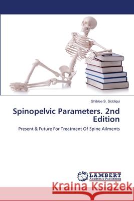 Spinopelvic Parameters. 2nd Edition Siddiqui, Shiblee S. 9786208487799 LAP Lambert Academic Publishing - książka
