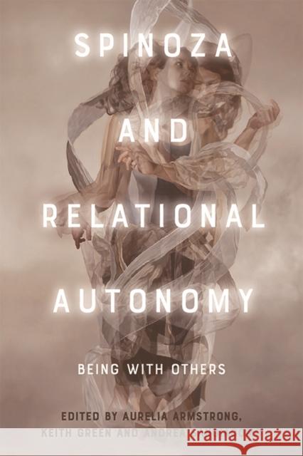 Spinoza and Relational Autonomy: Being with Others Aurelia Armstrong Keith Green Andrea Sangiacomo 9781474419697 Edinburgh University Press - książka