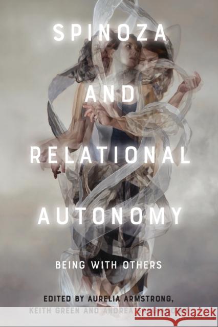 Spinoza and Relational Autonomy: Being with Others Aurelia Armstrong, Keith Green, Andrea Sangiacomo 9781474481274 Edinburgh University Press - książka