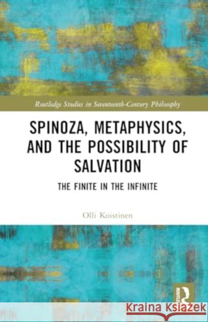 Spinoza, Metaphysics, and the Possibility of Salvation: The Finite in the Infinite Olli Koistinen 9781032755052 Routledge - książka