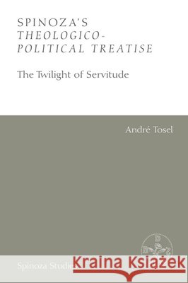 Spinoza's Theologico-Political Treatise: The Twilight of Servitude Andr? Tosel David Maruzzella David Maruzzella 9781399549394 Edinburgh University Press - książka