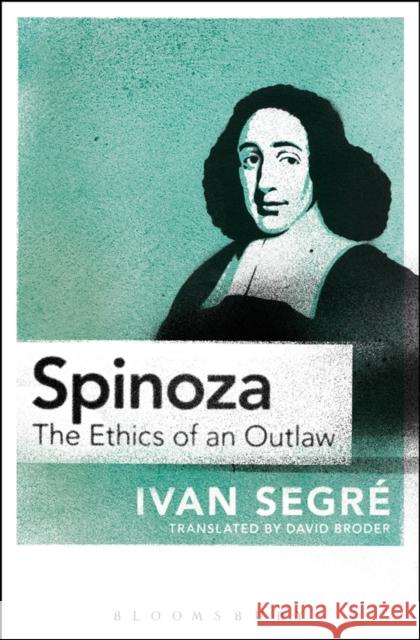 Spinoza: The Ethics of an Outlaw Ivan Segre David Broder 9781350016613 Bloomsbury Academic - książka